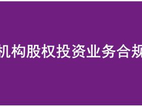 《金融机构股权投资业务合规指引》正式发布